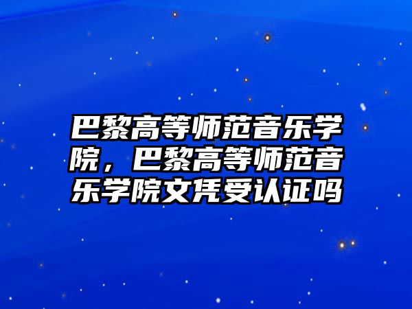 巴黎高等師范音樂學(xué)院，巴黎高等師范音樂學(xué)院文憑受認證嗎