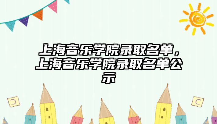 上海音樂學院錄取名單，上海音樂學院錄取名單公示