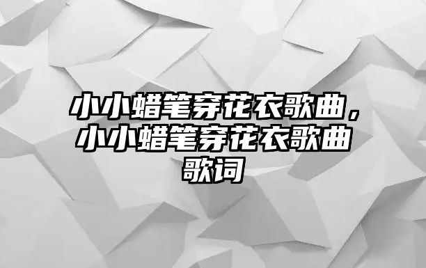 小小蠟筆穿花衣歌曲，小小蠟筆穿花衣歌曲歌詞