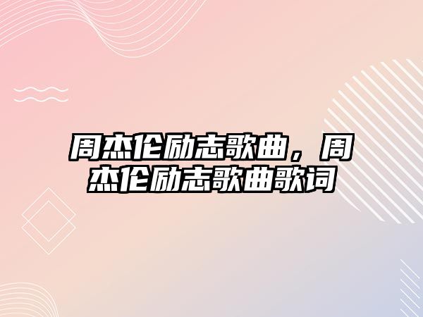 周杰倫勵志歌曲，周杰倫勵志歌曲歌詞