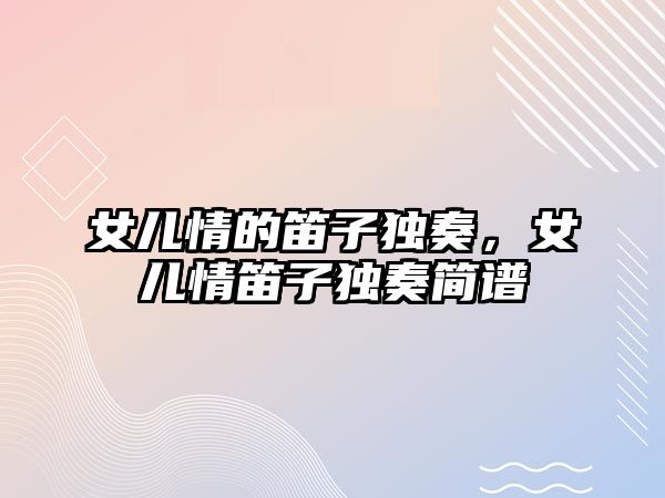 女兒情的笛子獨奏，女兒情笛子獨奏簡譜