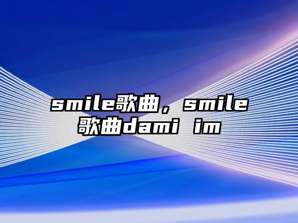 smile歌曲，smile歌曲dami im