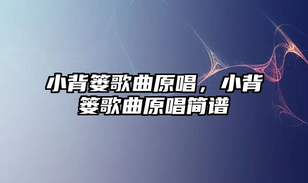 小背簍歌曲原唱，小背簍歌曲原唱簡譜