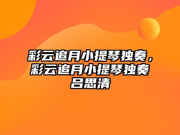 彩云追月小提琴獨奏，彩云追月小提琴獨奏呂思清