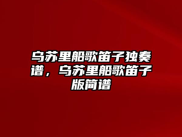 烏蘇里船歌笛子獨奏譜，烏蘇里船歌笛子版簡譜