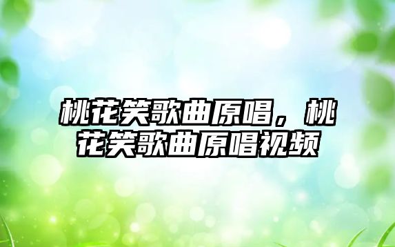 桃花笑歌曲原唱，桃花笑歌曲原唱視頻