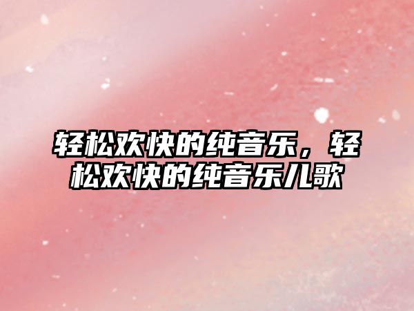 輕松歡快的純音樂，輕松歡快的純音樂兒歌