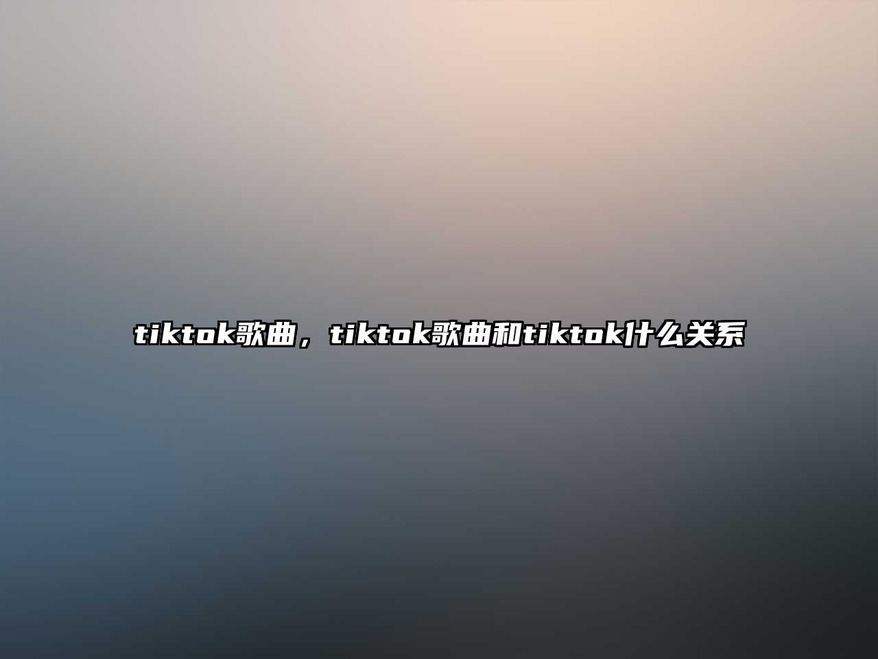 tiktok歌曲，tiktok歌曲和tiktok什么關系