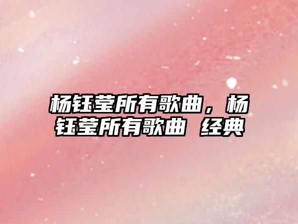 楊鈺瑩所有歌曲，楊鈺瑩所有歌曲 經典