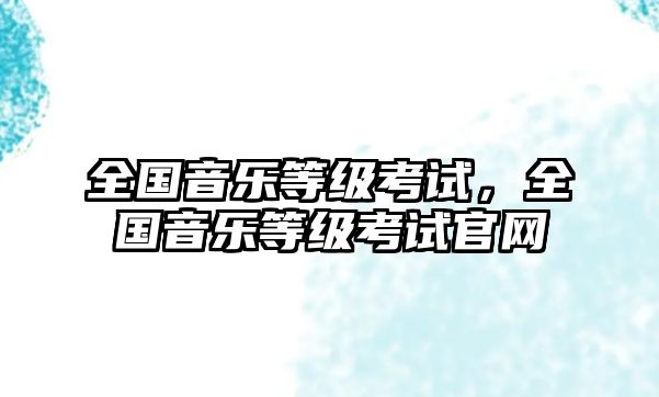 全國音樂等級(jí)考試，全國音樂等級(jí)考試官網(wǎng)