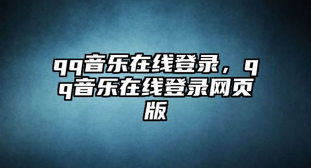 qq音樂在線登錄，qq音樂在線登錄網頁版