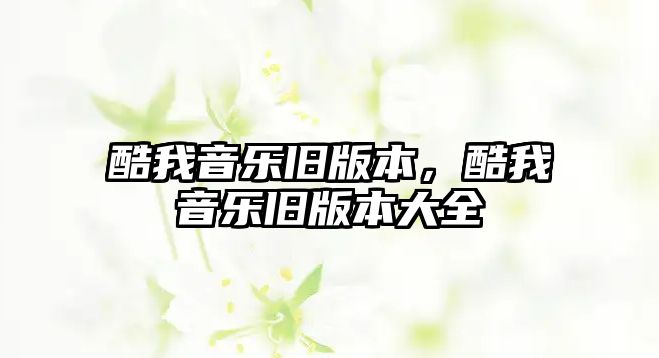 酷我音樂舊版本，酷我音樂舊版本大全