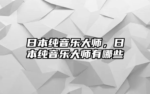 日本純音樂大師，日本純音樂大師有哪些