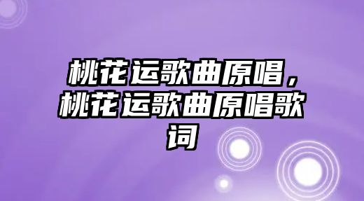 桃花運歌曲原唱，桃花運歌曲原唱歌詞