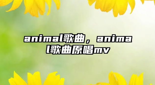 animal歌曲，animal歌曲原唱mv