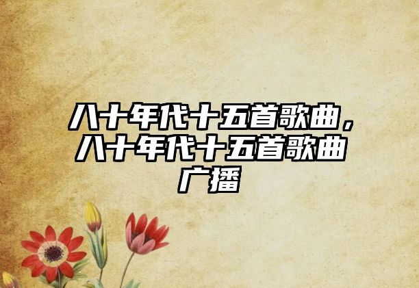 八十年代十五首歌曲，八十年代十五首歌曲廣播