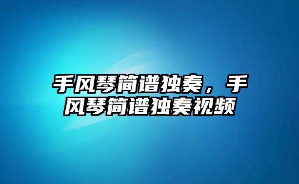 手風琴簡譜獨奏，手風琴簡譜獨奏視頻