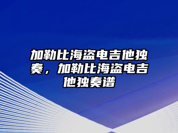 加勒比海盜電吉他獨(dú)奏，加勒比海盜電吉他獨(dú)奏譜