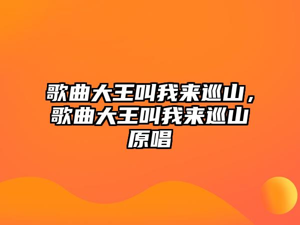 歌曲大王叫我來巡山，歌曲大王叫我來巡山原唱