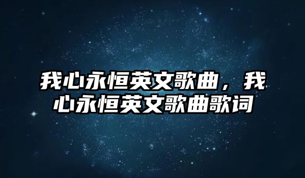 我心永恒英文歌曲，我心永恒英文歌曲歌詞