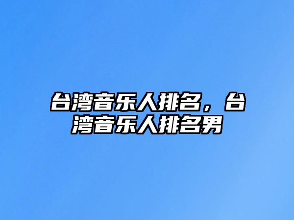 臺灣音樂人排名，臺灣音樂人排名男