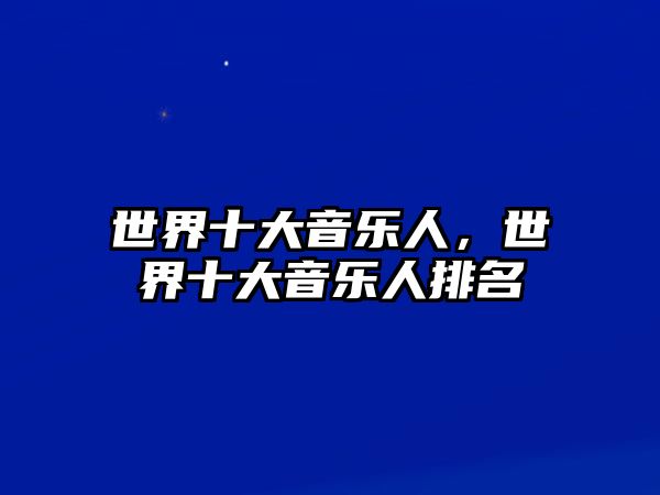 世界十大音樂人，世界十大音樂人排名