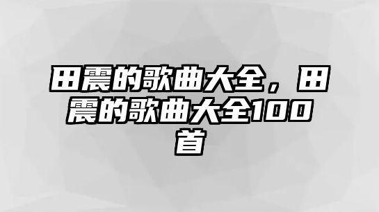 田震的歌曲大全，田震的歌曲大全100首