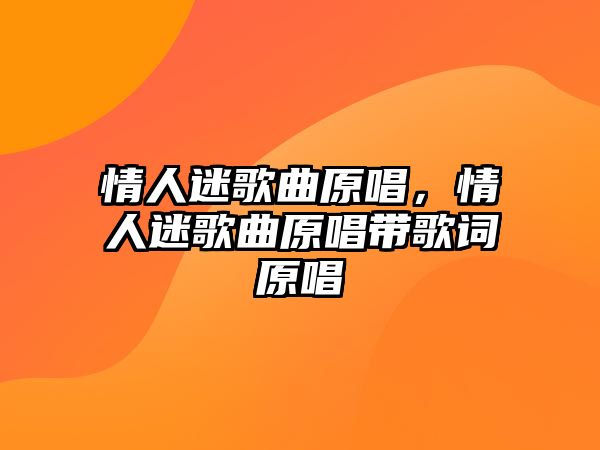 情人迷歌曲原唱，情人迷歌曲原唱帶歌詞原唱