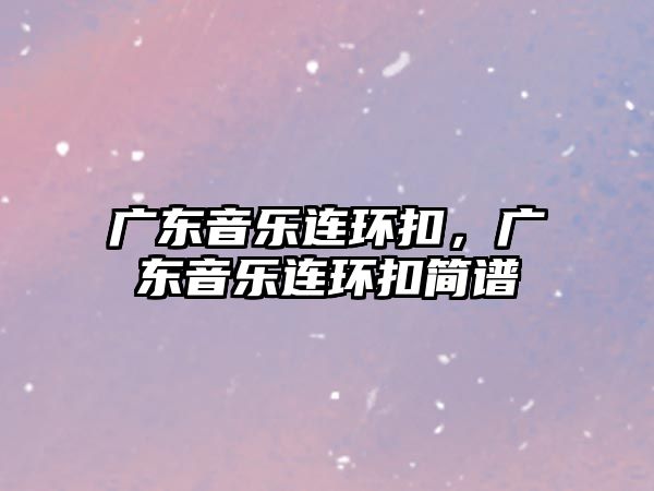 廣東音樂連環扣，廣東音樂連環扣簡譜