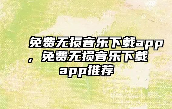 免費無損音樂下載app，免費無損音樂下載app推薦