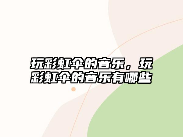 玩彩虹傘的音樂，玩彩虹傘的音樂有哪些