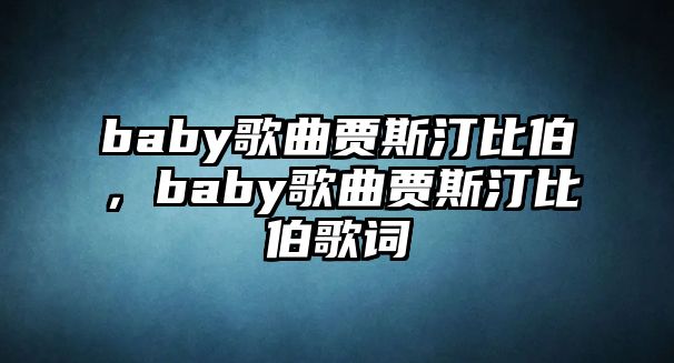 baby歌曲賈斯汀比伯，baby歌曲賈斯汀比伯歌詞