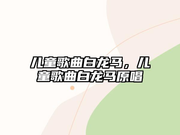 兒童歌曲白龍馬，兒童歌曲白龍馬原唱