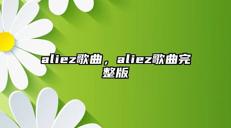 aliez歌曲，aliez歌曲完整版