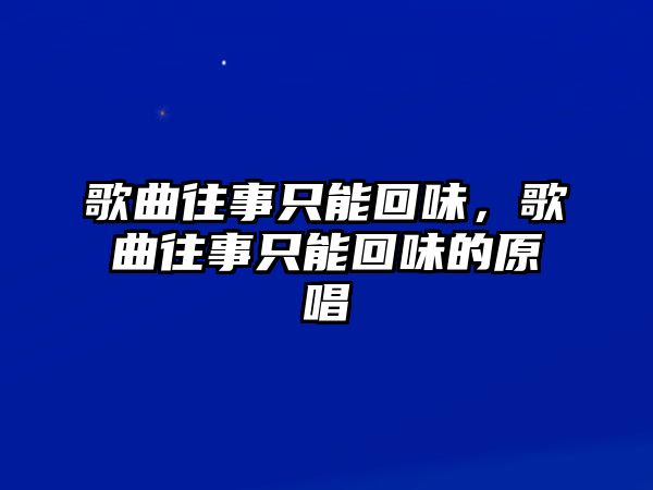 歌曲往事只能回味，歌曲往事只能回味的原唱