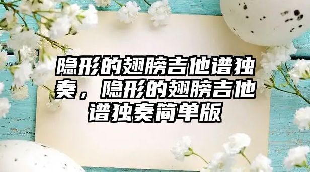 隱形的翅膀吉他譜獨奏，隱形的翅膀吉他譜獨奏簡單版