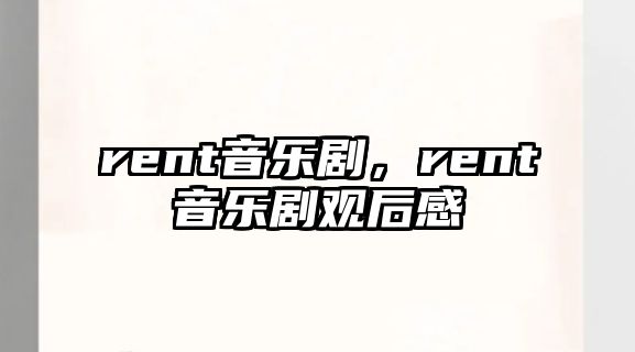 rent音樂劇，rent音樂劇觀后感