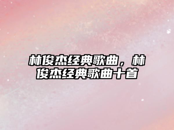 林俊杰經典歌曲，林俊杰經典歌曲十首