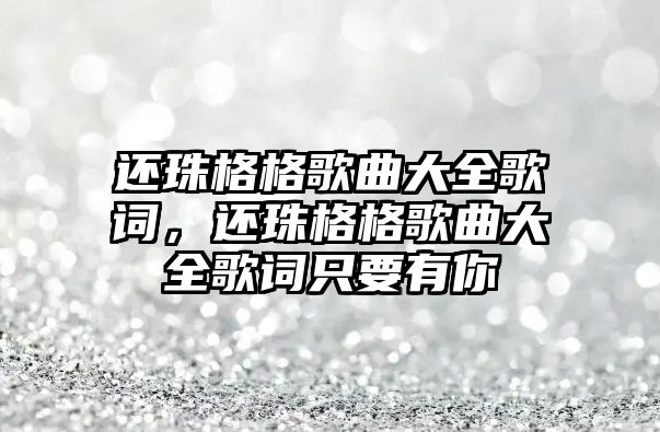 還珠格格歌曲大全歌詞，還珠格格歌曲大全歌詞只要有你