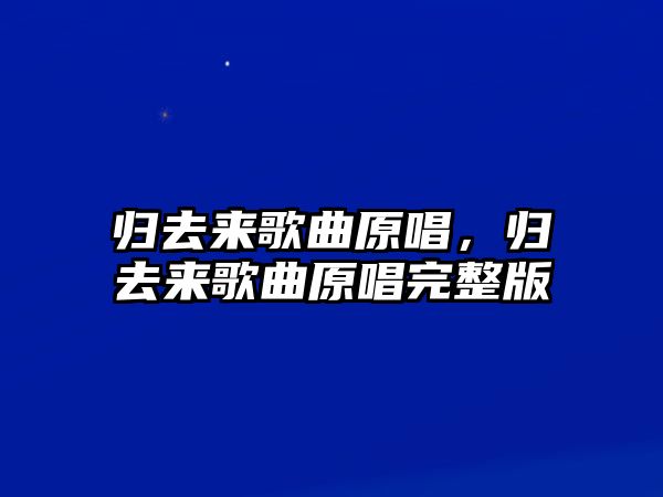 歸去來歌曲原唱，歸去來歌曲原唱完整版