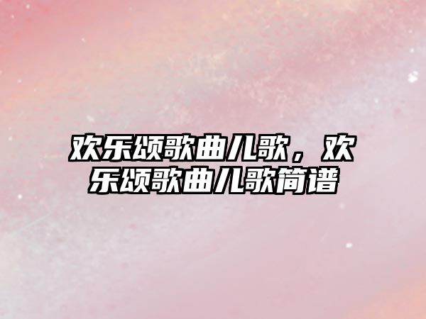 歡樂頌歌曲兒歌，歡樂頌歌曲兒歌簡譜