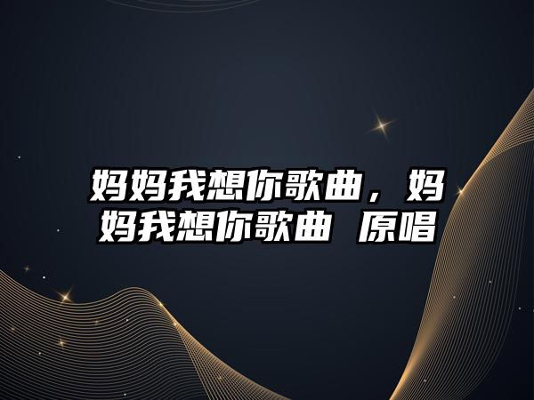 媽媽我想你歌曲，媽媽我想你歌曲 原唱