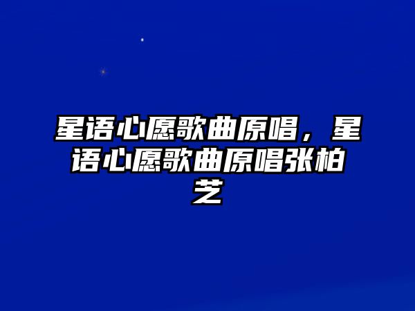 星語心愿歌曲原唱，星語心愿歌曲原唱張柏芝