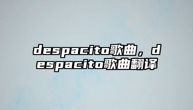 despacito歌曲，despacito歌曲翻譯