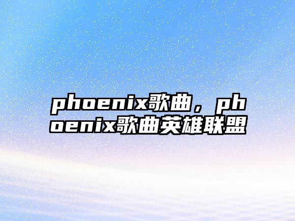 phoenix歌曲，phoenix歌曲英雄聯(lián)盟