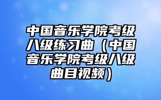 中國音樂學院考級八級練習曲（中國音樂學院考級八級曲目視頻）