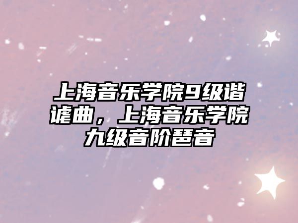 上海音樂學(xué)院9級諧謔曲，上海音樂學(xué)院九級音階琶音