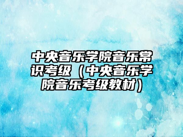 中央音樂學院音樂常識考級（中央音樂學院音樂考級教材）