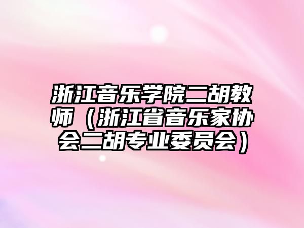 浙江音樂學院二胡教師（浙江省音樂家協會二胡專業委員會）