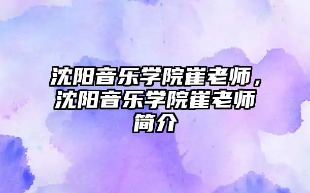 沈陽音樂學院崔老師，沈陽音樂學院崔老師簡介